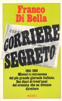 CORRIERE SEGRETO. 1951-1981 MISTERI E SEGRETI DEL PIU' GRANDE GIORNALE ITALIANO.