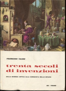 Trenta secoli di invenzioni. Dalla scienza antica alla conquista dello spazio.