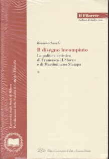 IL DISEGNO INCOMPIUTO. LA POLITICA ARTISTICA DI FRANCESCO II SFORZA E DI MASSIMILIANO STAMPA